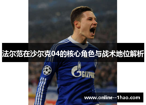 法尔范在沙尔克04的核心角色与战术地位解析