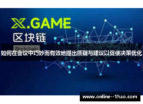 如何在会议中巧妙而有效地提出质疑与建议以促使决策优化 如何在会议中巧妙而有效地提出质疑与建议以促使决策优化