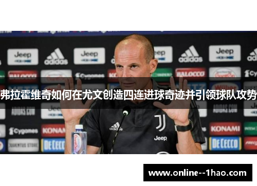 弗拉霍维奇如何在尤文创造四连进球奇迹并引领球队攻势 弗拉霍维奇如何在尤文创造四连进球奇迹并引领球队攻势