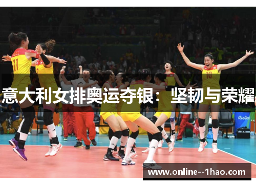 意大利女排奥运夺银:坚韧与荣耀 意大利女排奥运夺银:坚韧与荣耀