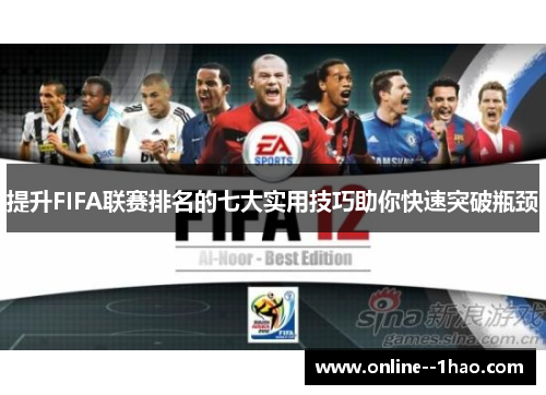 提升FIFA联赛排名的七大实用技巧助你快速突破瓶颈 提升FIFA联赛排名的七大实用技巧助你快速突破瓶颈