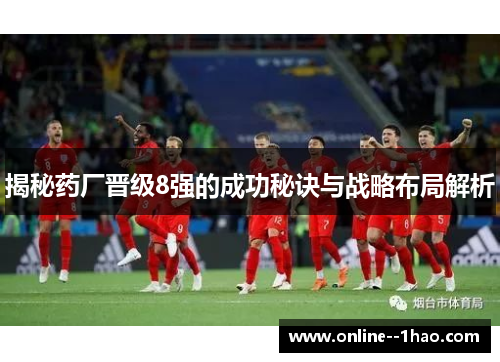 揭秘药厂晋级8强的成功秘诀与战略布局解析