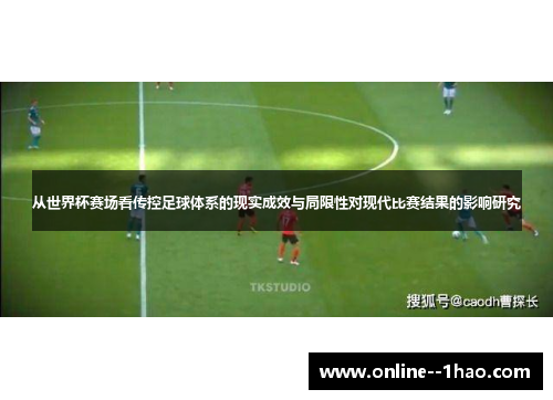 从世界杯赛场看传控足球体系的现实成效与局限性对现代比赛结果的影响研究