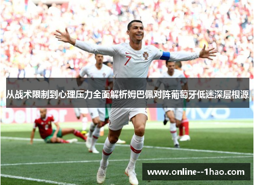 从战术限制到心理压力全面解析姆巴佩对阵葡萄牙低迷深层根源