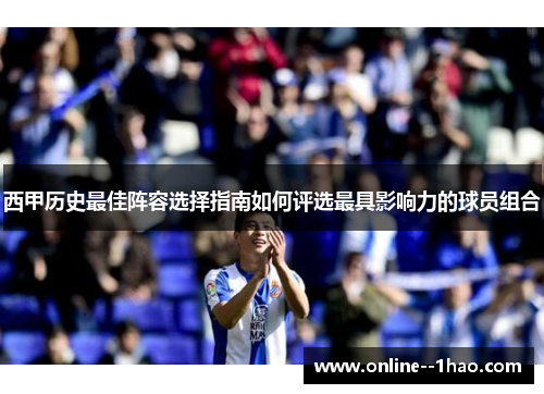 西甲历史最佳阵容选择指南如何评选最具影响力的球员组合 西甲历史最佳阵容选择指南如何评选最具影响力的球员组合