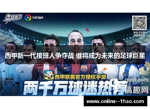 西甲新一代接班人争夺战 谁将成为未来的足球巨星