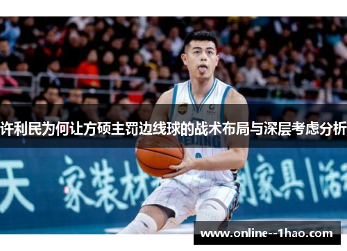 许利民为何让方硕主罚边线球的战术布局与深层考虑分析