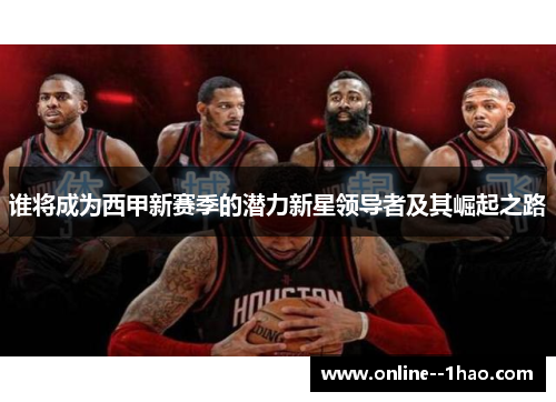 谁将成为西甲新赛季的潜力新星领导者及其崛起之路