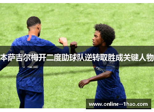 本萨吉尔梅开二度助球队逆转取胜成关键人物